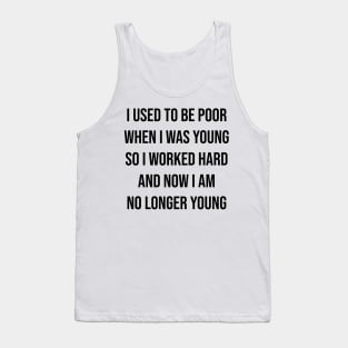 I used to be poor when i was young so i worked hard and now i am no longer young Tank Top